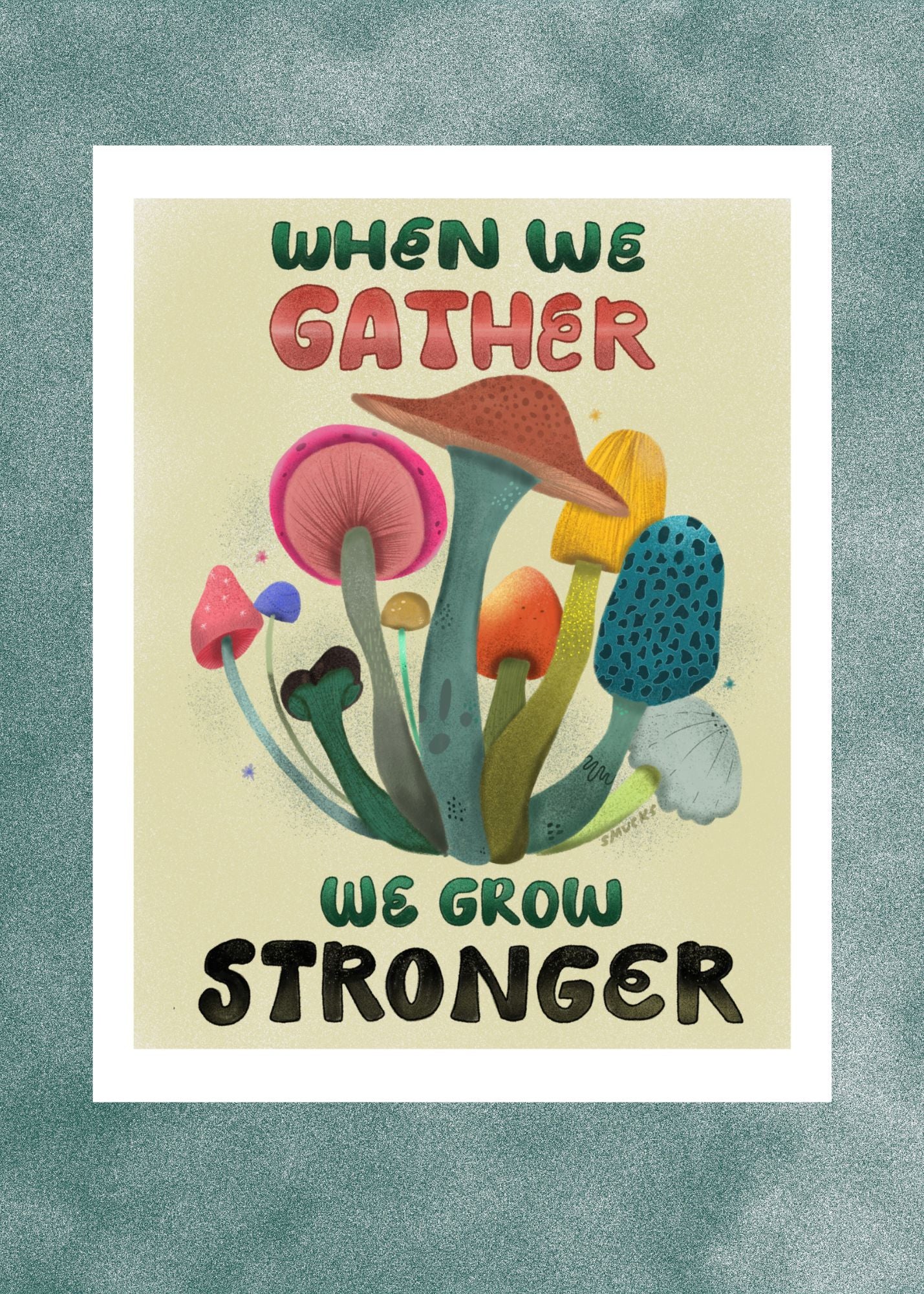 When We Gather We Grow Stronger Mushroom Art Print