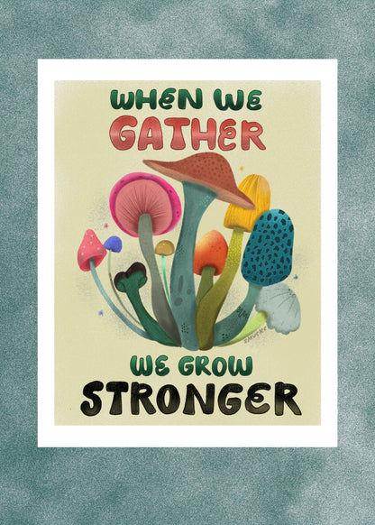 When We Gather We Grow Stronger Mushroom Art Print